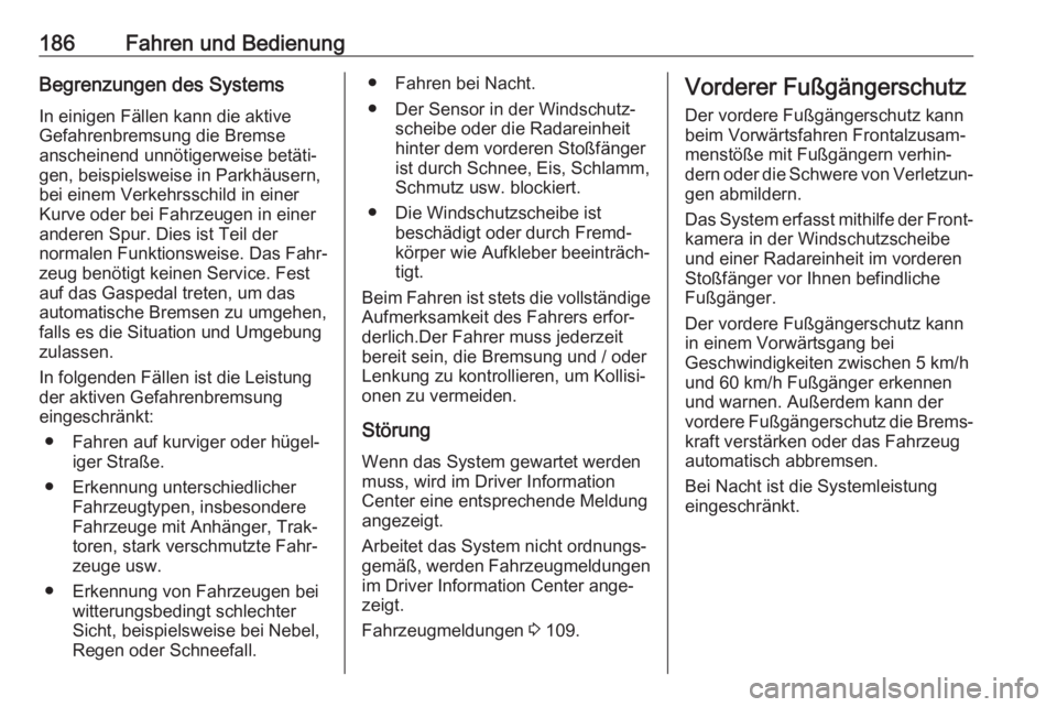 OPEL GRANDLAND X 2018.5  Betriebsanleitung (in German) 186Fahren und BedienungBegrenzungen des Systems
In einigen Fällen kann die aktive
Gefahrenbremsung die Bremse
anscheinend unnötigerweise betäti‐
gen, beispielsweise in Parkhäusern,
bei einem Ver