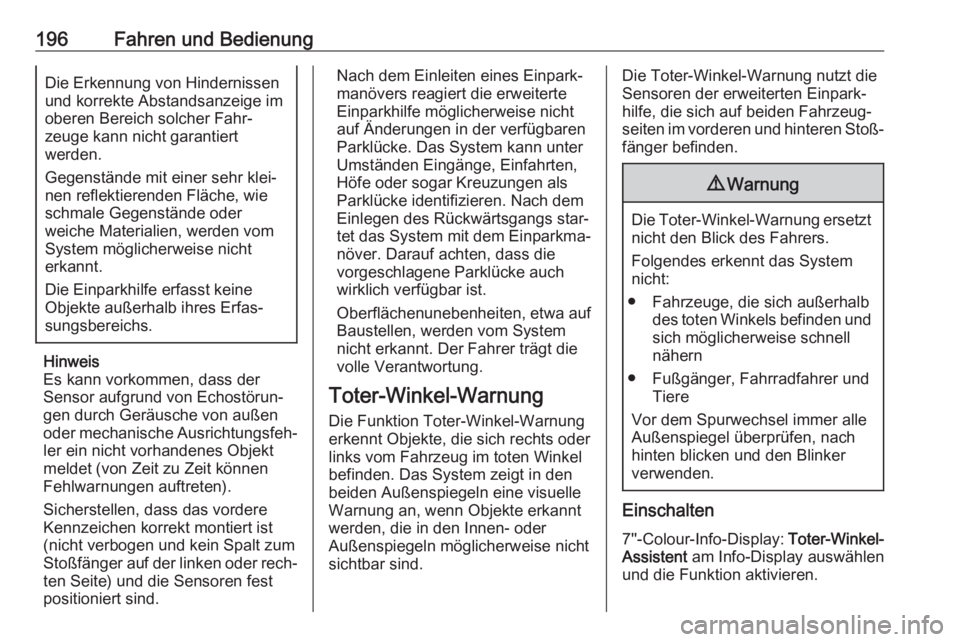 OPEL GRANDLAND X 2018.5  Betriebsanleitung (in German) 196Fahren und BedienungDie Erkennung von Hindernissen
und korrekte Abstandsanzeige im
oberen Bereich solcher Fahr‐
zeuge kann nicht garantiert
werden.
Gegenstände mit einer sehr klei‐
nen reflekt