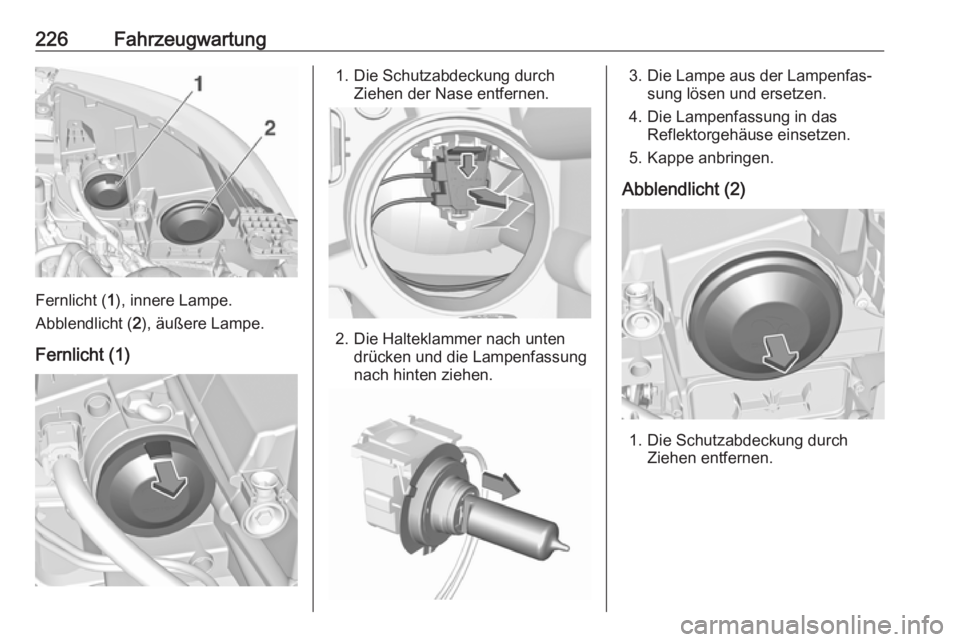 OPEL GRANDLAND X 2018.5  Betriebsanleitung (in German) 226Fahrzeugwartung
Fernlicht (1), innere Lampe.
Abblendlicht ( 2), äußere Lampe.
Fernlicht (1)
1. Die Schutzabdeckung durch Ziehen der Nase entfernen.
2. Die Halteklammer nach untendrücken und die 