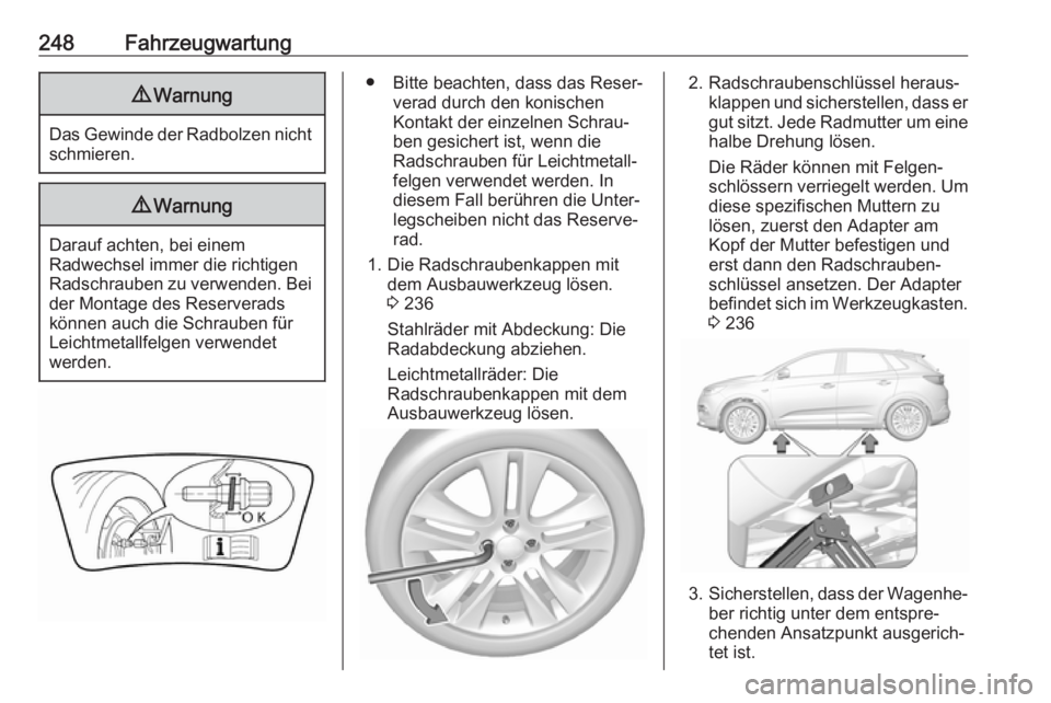 OPEL GRANDLAND X 2018.5  Betriebsanleitung (in German) 248Fahrzeugwartung9Warnung
Das Gewinde der Radbolzen nicht
schmieren.
9 Warnung
Darauf achten, bei einem
Radwechsel immer die richtigen
Radschrauben zu verwenden. Bei der Montage des Reserverads
könn