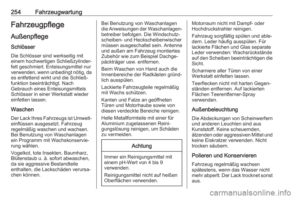 OPEL GRANDLAND X 2018.5  Betriebsanleitung (in German) 254FahrzeugwartungFahrzeugpflegeAußenpflege
Schlösser Die Schlösser sind werkseitig mit
einem hochwertigen Schließzylinder‐
fett geschmiert. Enteisungsmittel nur
verwenden, wenn unbedingt nötig