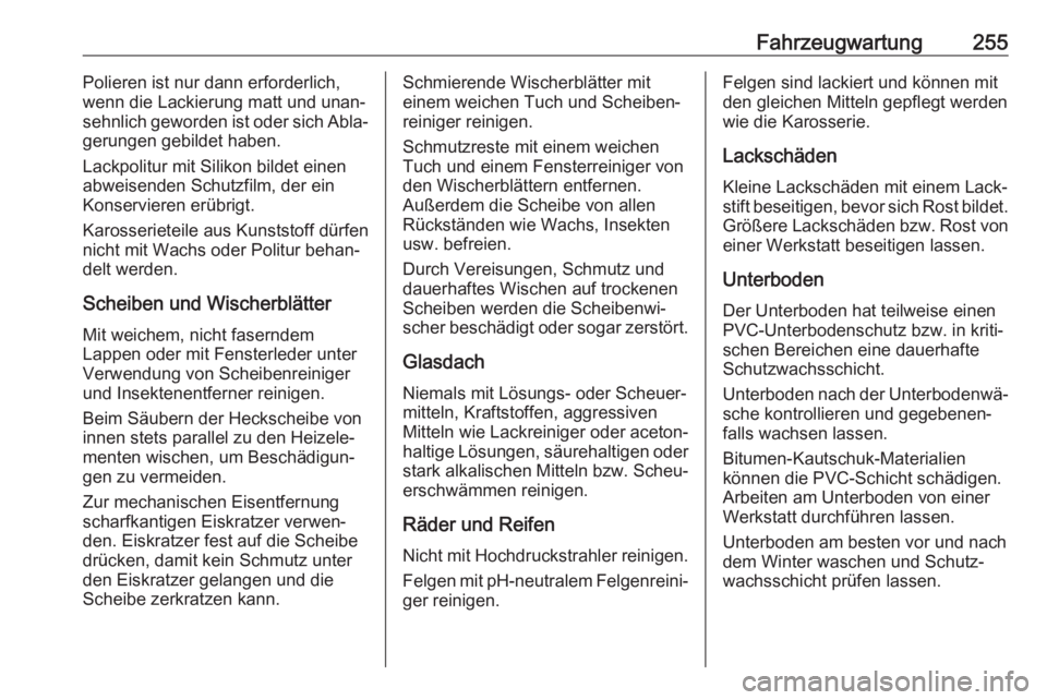 OPEL GRANDLAND X 2018.5  Betriebsanleitung (in German) Fahrzeugwartung255Polieren ist nur dann erforderlich,
wenn die Lackierung matt und unan‐
sehnlich geworden ist oder sich Abla‐
gerungen gebildet haben.
Lackpolitur mit Silikon bildet einen
abweise