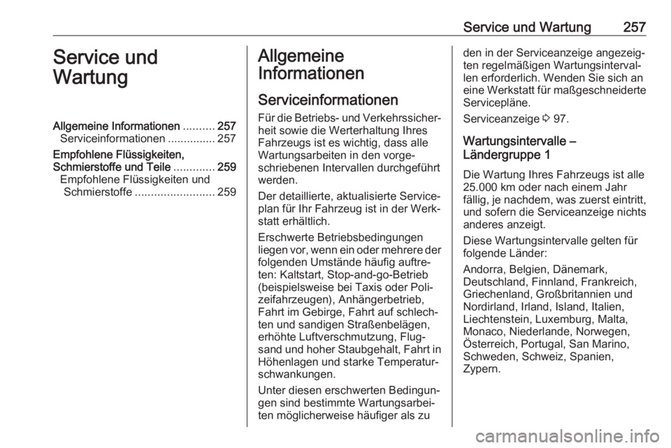 OPEL GRANDLAND X 2018.5  Betriebsanleitung (in German) Service und Wartung257Service und
WartungAllgemeine Informationen ..........257
Serviceinformationen ...............257
Empfohlene Flüssigkeiten,
Schmierstoffe und Teile .............259
Empfohlene F