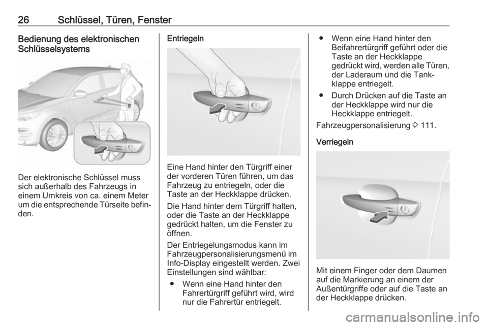 OPEL GRANDLAND X 2018.5  Betriebsanleitung (in German) 26Schlüssel, Türen, FensterBedienung des elektronischen
Schlüsselsystems
Der elektronische Schlüssel muss
sich außerhalb des Fahrzeugs in
einem Umkreis von ca. einem Meter
um die entsprechende T�
