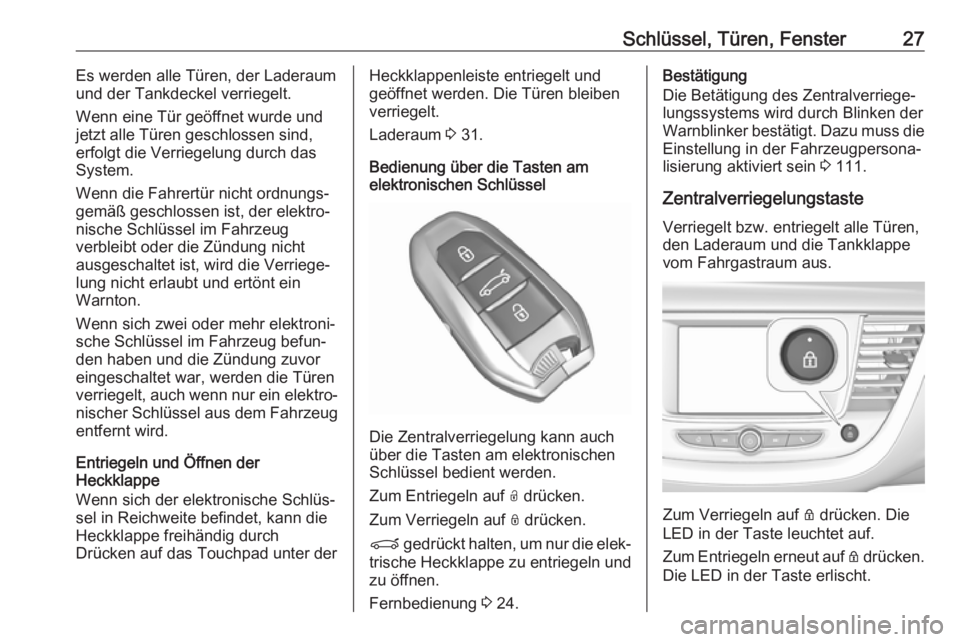 OPEL GRANDLAND X 2018.5  Betriebsanleitung (in German) Schlüssel, Türen, Fenster27Es werden alle Türen, der Laderaum
und der Tankdeckel verriegelt.
Wenn eine Tür geöffnet wurde und
jetzt alle Türen geschlossen sind,
erfolgt die Verriegelung durch da