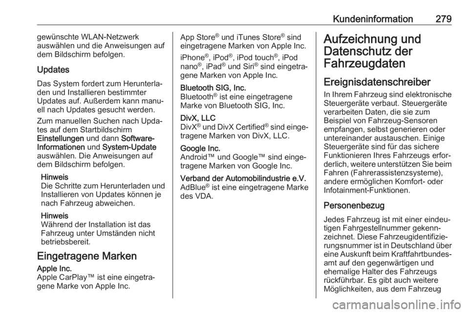 OPEL GRANDLAND X 2018.5  Betriebsanleitung (in German) Kundeninformation279gewünschte WLAN-Netzwerk
auswählen und die Anweisungen auf
dem Bildschirm befolgen.
Updates
Das System fordert zum Herunterla‐
den und Installieren bestimmter
Updates auf. Auß