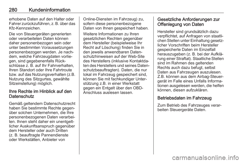 OPEL GRANDLAND X 2018.5  Betriebsanleitung (in German) 280Kundeninformationerhobene Daten auf den Halter oder
Fahrer zurückzuführen, z. B. über das Kfz-Kennzeichen.
Die von Steuergeräten generierten
oder verarbeiteten Daten können
daher personenbezog
