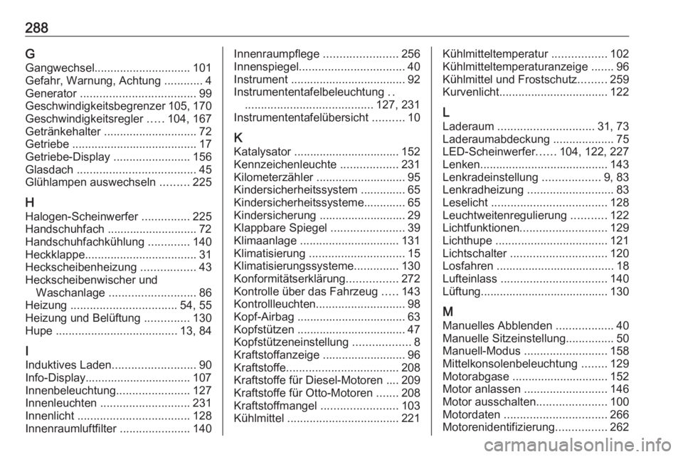 OPEL GRANDLAND X 2018.5  Betriebsanleitung (in German) 288GGangwechsel .............................. 101
Gefahr, Warnung, Achtung  ............4
Generator  .................................... 99
Geschwindigkeitsbegrenzer 105 , 170
Geschwindigkeitsregler