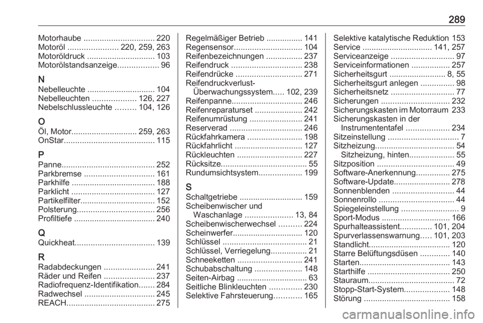 OPEL GRANDLAND X 2018.5  Betriebsanleitung (in German) 289Motorhaube ............................... 220
Motoröl  ...................... 220, 259, 263
Motoröldruck  .............................. 103
Motorölstandsanzeige ..................96
N Nebelleu
