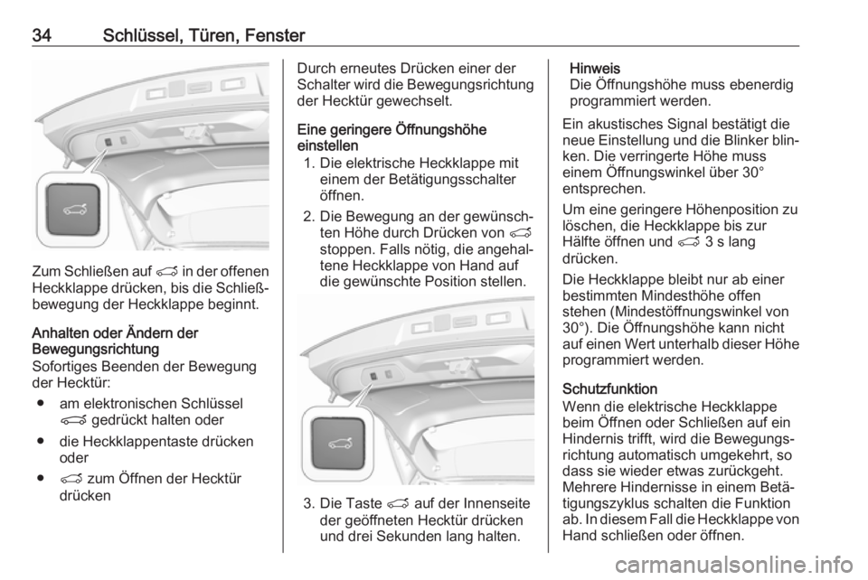 OPEL GRANDLAND X 2018.5  Betriebsanleitung (in German) 34Schlüssel, Türen, Fenster
Zum Schließen auf T in der offenen
Heckklappe drücken, bis die Schließ‐ bewegung der Heckklappe beginnt.
Anhalten oder Ändern der
Bewegungsrichtung
Sofortiges Beend