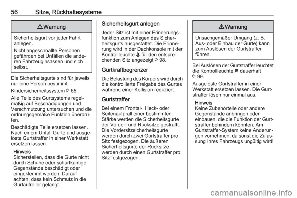 OPEL GRANDLAND X 2018.5  Betriebsanleitung (in German) 56Sitze, Rückhaltesysteme9Warnung
Sicherheitsgurt vor jeder Fahrt
anlegen.
Nicht angeschnallte Personen
gefährden bei Unfällen die ande‐ ren Fahrzeuginsassen und sich
selbst.
Die Sicherheitsgurte