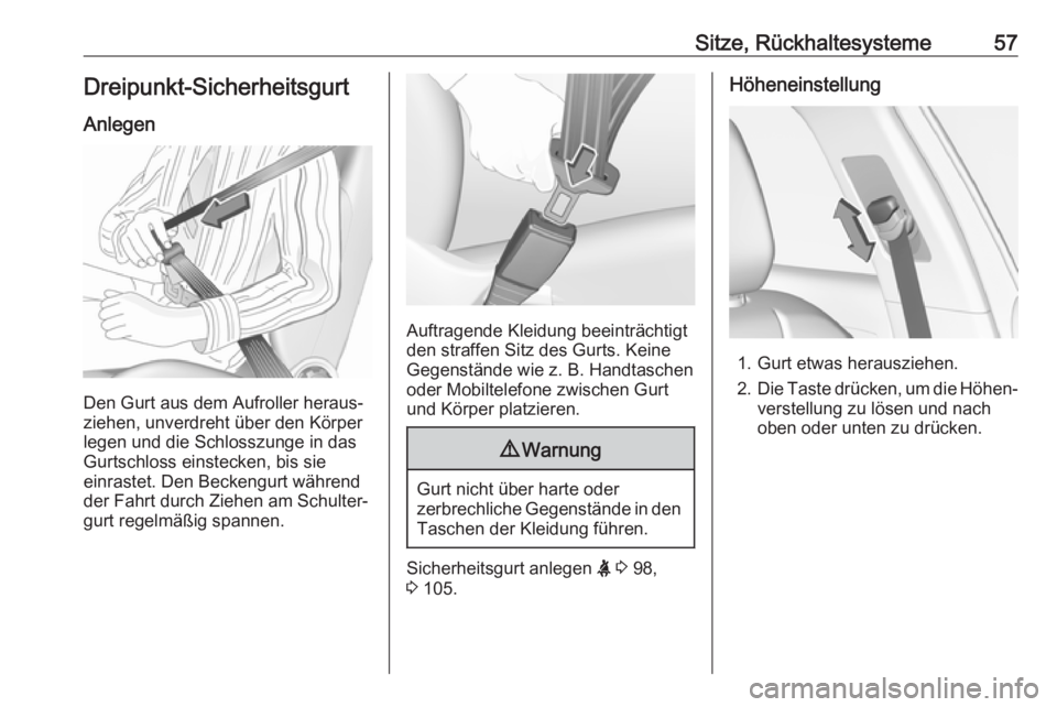 OPEL GRANDLAND X 2018.5  Betriebsanleitung (in German) Sitze, Rückhaltesysteme57Dreipunkt-SicherheitsgurtAnlegen
Den Gurt aus dem Aufroller heraus‐
ziehen, unverdreht über den Körper
legen und die Schlosszunge in das
Gurtschloss einstecken, bis sie
e