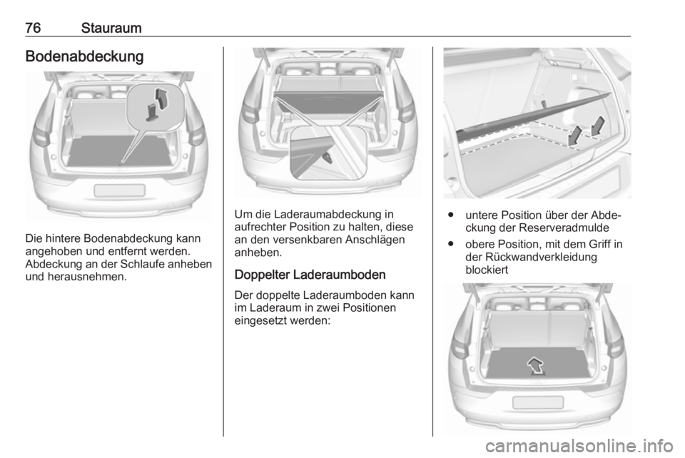 OPEL GRANDLAND X 2018.5  Betriebsanleitung (in German) 76StauraumBodenabdeckung
Die hintere Bodenabdeckung kann
angehoben und entfernt werden.
Abdeckung an der Schlaufe anheben und herausnehmen.
Um die Laderaumabdeckung in
aufrechter Position zu halten, d