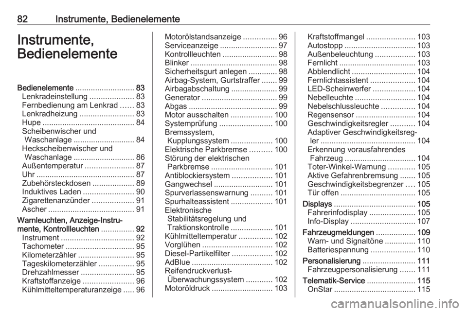 OPEL GRANDLAND X 2018.5  Betriebsanleitung (in German) 82Instrumente, BedienelementeInstrumente,
BedienelementeBedienelemente ........................... 83
Lenkradeinstellung ....................83
Fernbedienung am Lenkrad ......83
Lenkradheizung .......