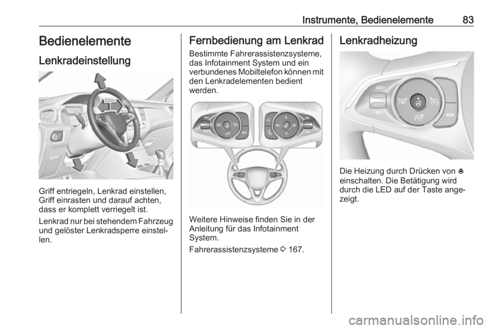 OPEL GRANDLAND X 2018.5  Betriebsanleitung (in German) Instrumente, Bedienelemente83Bedienelemente
Lenkradeinstellung
Griff entriegeln, Lenkrad einstellen,
Griff einrasten und darauf achten,
dass er komplett verriegelt ist.
Lenkrad nur bei stehendem Fahrz