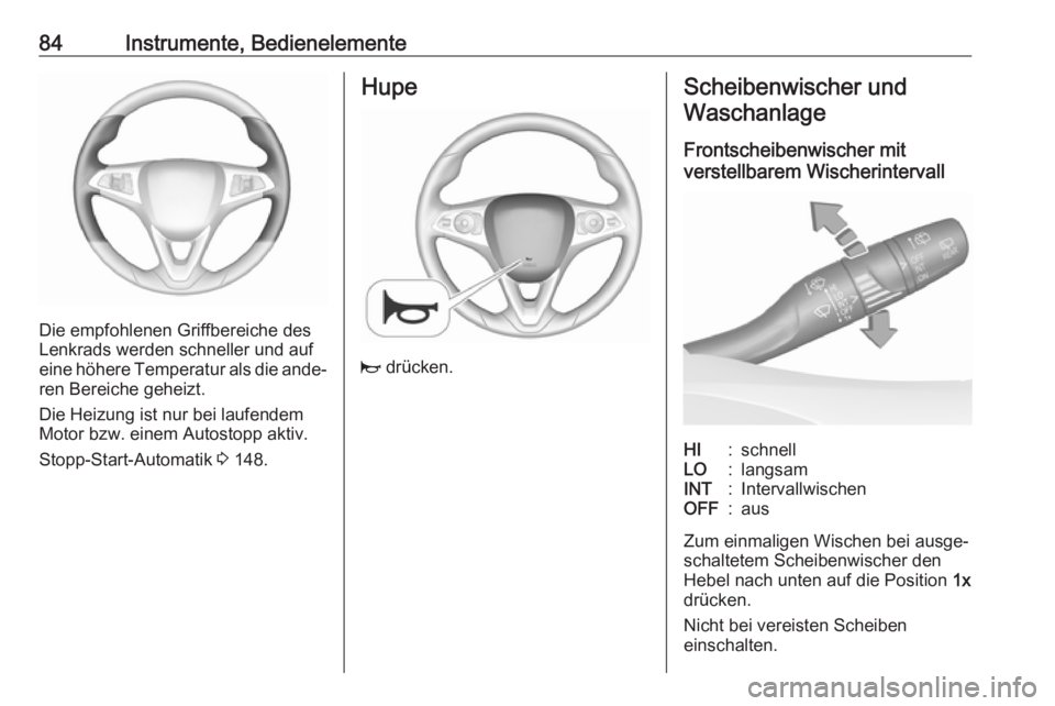OPEL GRANDLAND X 2018.5  Betriebsanleitung (in German) 84Instrumente, Bedienelemente
Die empfohlenen Griffbereiche des
Lenkrads werden schneller und auf
eine höhere Temperatur als die ande‐ ren Bereiche geheizt.
Die Heizung ist nur bei laufendem
Motor 
