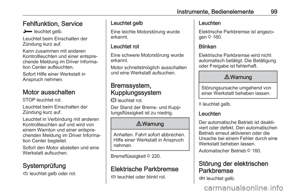 OPEL GRANDLAND X 2018.75  Betriebsanleitung (in German) Instrumente, Bedienelemente99Fehlfunktion, ServiceH  leuchtet gelb.
Leuchtet beim Einschalten der
Zündung kurz auf.
Kann zusammen mit anderen
Kontrollleuchten und einer entspre‐
chende Meldung im D