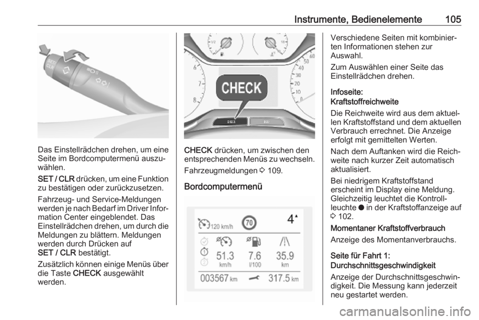 OPEL GRANDLAND X 2018.75  Betriebsanleitung (in German) Instrumente, Bedienelemente105
Das Einstellrädchen drehen, um eineSeite im Bordcomputermenü auszu‐
wählen.
SET / CLR  drücken, um eine Funktion
zu bestätigen oder zurückzusetzen.
Fahrzeug- und