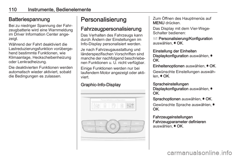 OPEL GRANDLAND X 2018.75  Betriebsanleitung (in German) 110Instrumente, BedienelementeBatteriespannungBei zu niedriger Spannung der Fahr‐
zeugbatterie wird eine Warnmeldung
im Driver Information Center ange‐
zeigt.
Während der Fahrt deaktiviert die
La