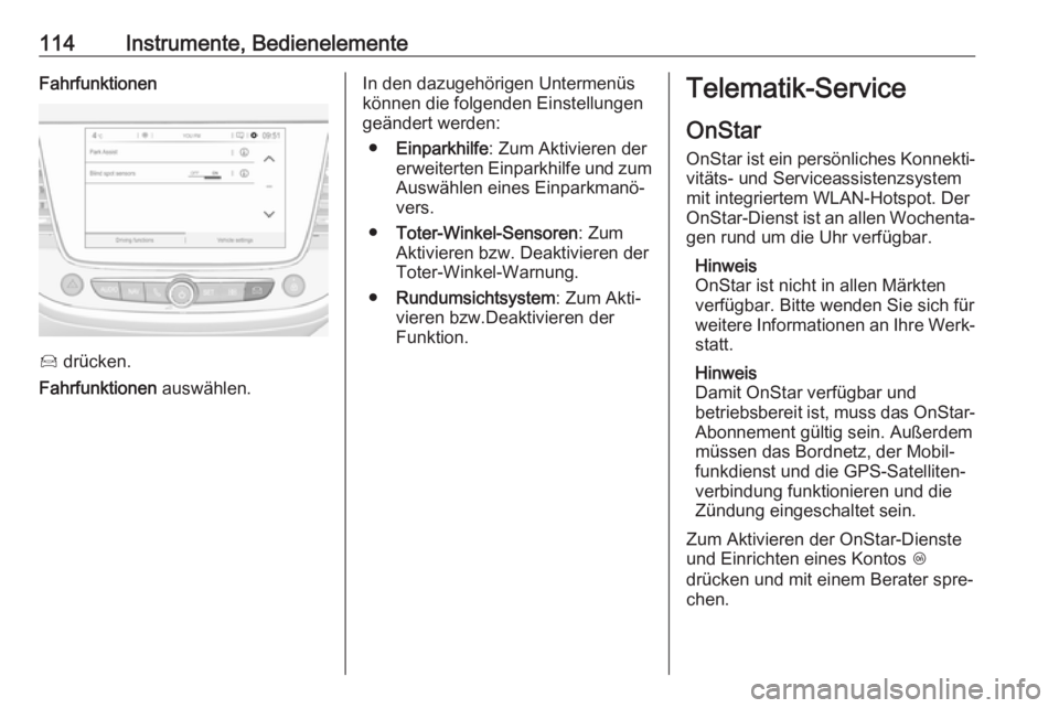 OPEL GRANDLAND X 2018.75  Betriebsanleitung (in German) 114Instrumente, BedienelementeFahrfunktionen
Í drücken.
Fahrfunktionen  auswählen.
In den dazugehörigen Untermenüs
können die folgenden Einstellungen
geändert werden:
● Einparkhilfe : Zum Akt
