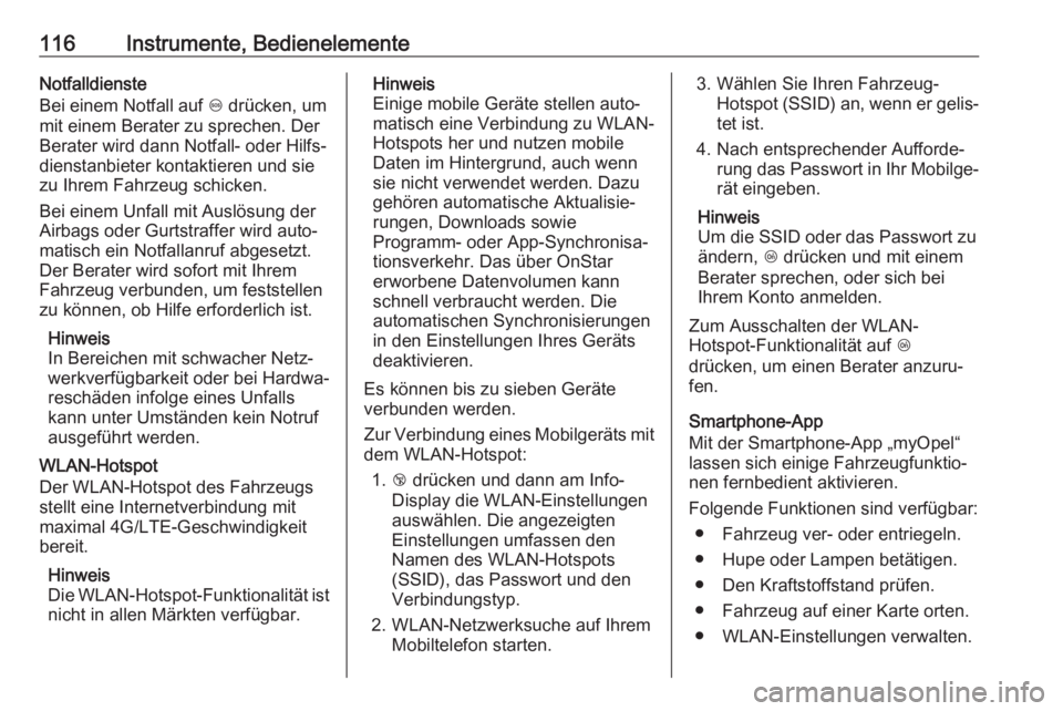 OPEL GRANDLAND X 2018.75  Betriebsanleitung (in German) 116Instrumente, BedienelementeNotfalldienste
Bei einem Notfall auf  [ drücken, um
mit einem Berater zu sprechen. Der
Berater wird dann Notfall- oder Hilfs‐
dienstanbieter kontaktieren und sie
zu Ih