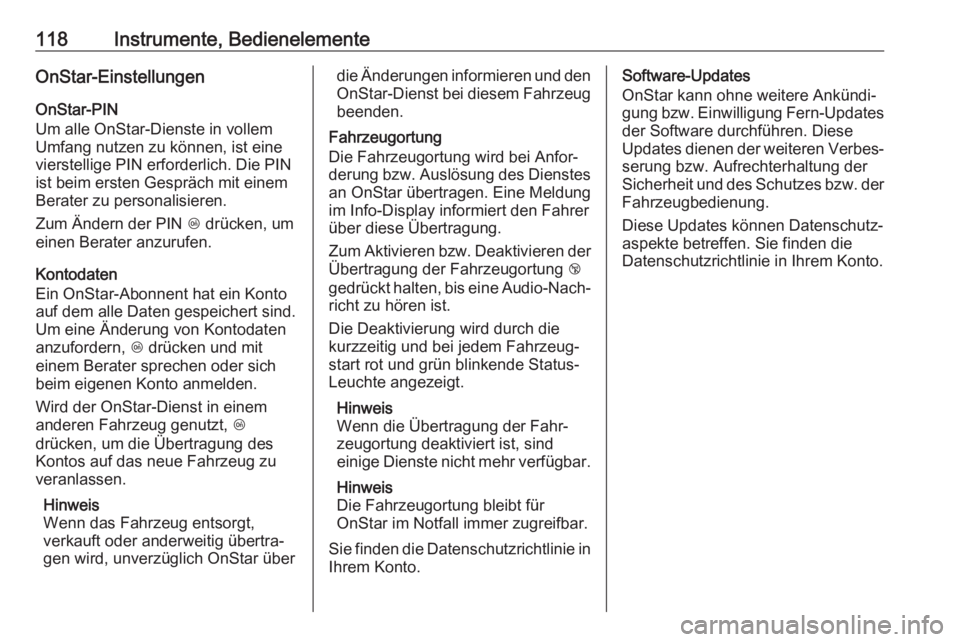 OPEL GRANDLAND X 2018.75  Betriebsanleitung (in German) 118Instrumente, BedienelementeOnStar-Einstellungen
OnStar-PIN
Um alle OnStar-Dienste in vollem Umfang nutzen zu können, ist eine
vierstellige PIN erforderlich. Die PIN
ist beim ersten Gespräch mit e