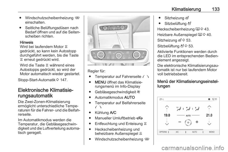 OPEL GRANDLAND X 2018.75  Betriebsanleitung (in German) Klimatisierung133● Windschutzscheibenheizung ,
einschalten.
● Seitliche Belüftungsdüsen nach Bedarf öffnen und auf die Seiten‐
scheiben richten.
Hinweis
Wird bei laufendem Motor  à
gedrückt