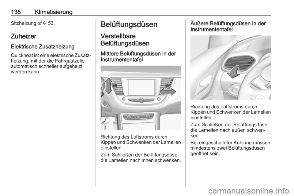 OPEL GRANDLAND X 2018.75 Betriebsanleitung (in German) 138KlimatisierungSitzheizung ß 3 53.
Zuheizer
Elektrische Zusatzheizung Quickheat ist eine elektrische Zusatz‐
heizung, mit der die Fahrgastzelle
automatisch schneller aufgeheizt
werden kann.Belü OPEL GRANDLAND X 2018.75 Betriebsanleitung (in German) 138KlimatisierungSitzheizung ß 3 53.
Zuheizer
Elektrische Zusatzheizung Quickheat ist eine elektrische Zusatz‐
heizung, mit der die Fahrgastzelle
automatisch schneller aufgeheizt
werden kann.Belü