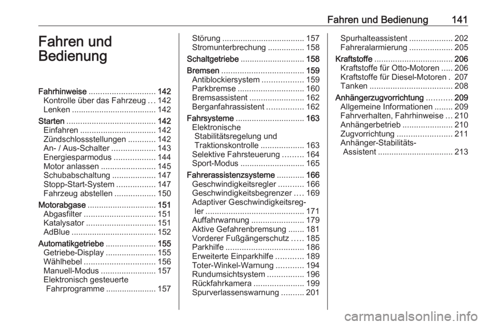 OPEL GRANDLAND X 2018.75  Betriebsanleitung (in German) Fahren und Bedienung141Fahren und
BedienungFahrhinweise ............................. 142
Kontrolle über das Fahrzeug ...142
Lenken ..................................... 142
Starten .................