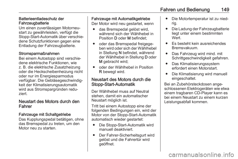 OPEL GRANDLAND X 2018.75  Betriebsanleitung (in German) Fahren und Bedienung149Batterieentladeschutz der
Fahrzeugbatterie
Um einen zuverlässigen Motorneu‐
start zu gewährleisten, verfügt die
Stopp-Start-Automatik über verschie‐
dene Schutzfunktione