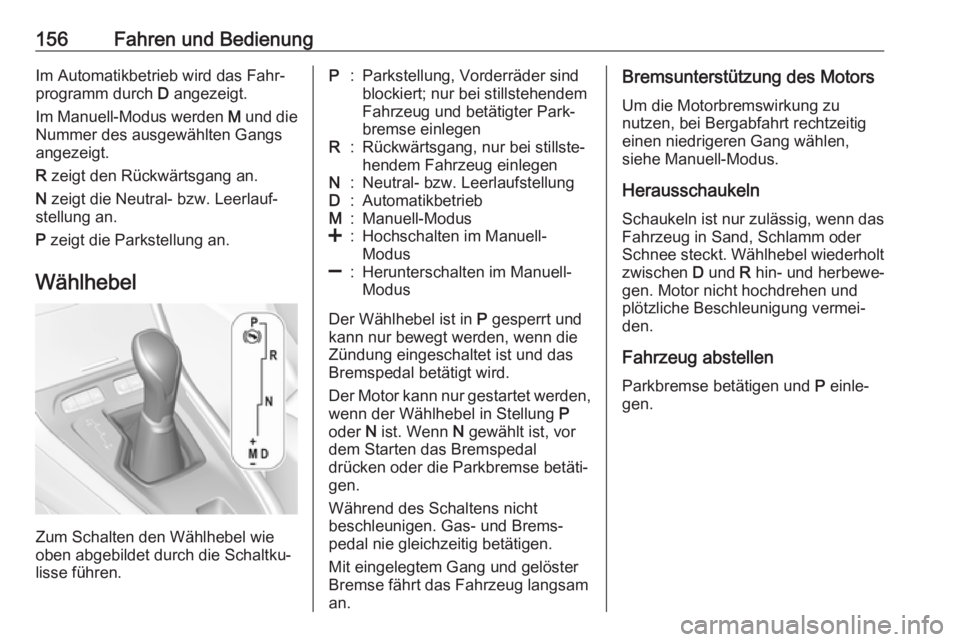 OPEL GRANDLAND X 2018.75  Betriebsanleitung (in German) 156Fahren und BedienungIm Automatikbetrieb wird das Fahr‐
programm durch  D angezeigt.
Im Manuell-Modus werden  M und die
Nummer des ausgewählten Gangs
angezeigt.
R  zeigt den Rückwärtsgang an.
N