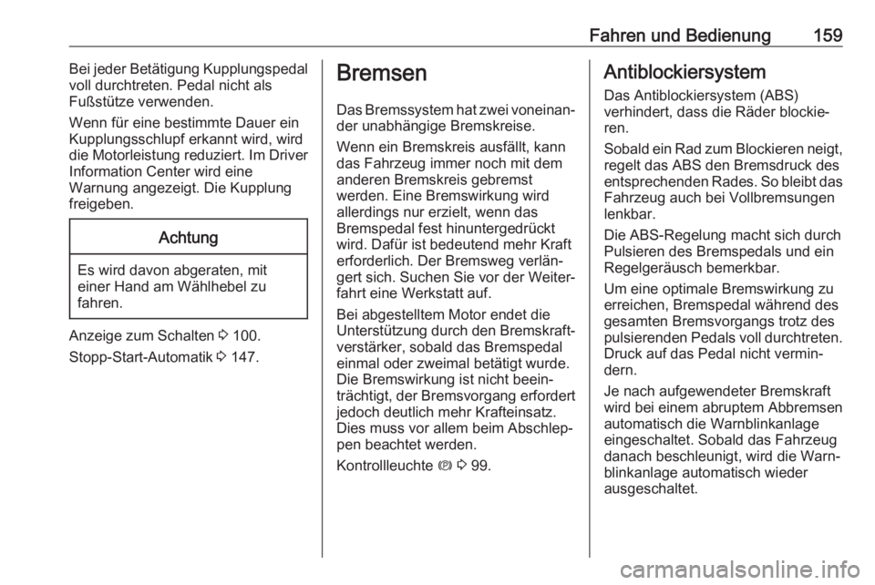 OPEL GRANDLAND X 2018.75  Betriebsanleitung (in German) Fahren und Bedienung159Bei jeder Betätigung Kupplungspedal
voll durchtreten. Pedal nicht als
Fußstütze verwenden.
Wenn für eine bestimmte Dauer ein
Kupplungsschlupf erkannt wird, wird
die Motorlei