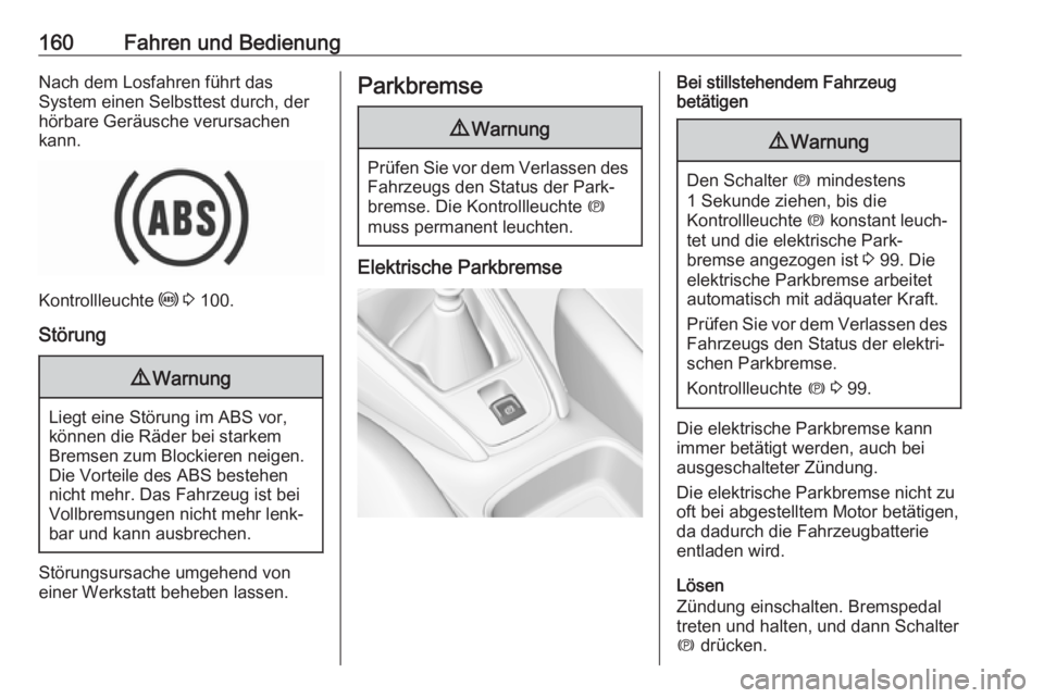 OPEL GRANDLAND X 2018.75  Betriebsanleitung (in German) 160Fahren und BedienungNach dem Losfahren führt das
System einen Selbsttest durch, der hörbare Geräusche verursachen
kann.
Kontrollleuchte  u 3  100.
Störung
9 Warnung
Liegt eine Störung im ABS v