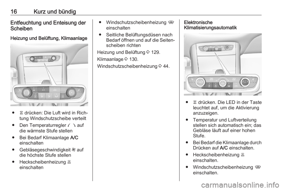 OPEL GRANDLAND X 2018.75  Betriebsanleitung (in German) 16Kurz und bündigEntfeuchtung und Enteisung der
Scheiben
Heizung und Belüftung, Klimaanlage
● à drücken: Die Luft wird in Rich‐
tung Windschutzscheibe verteilt
● Den Temperaturregler  £ auf