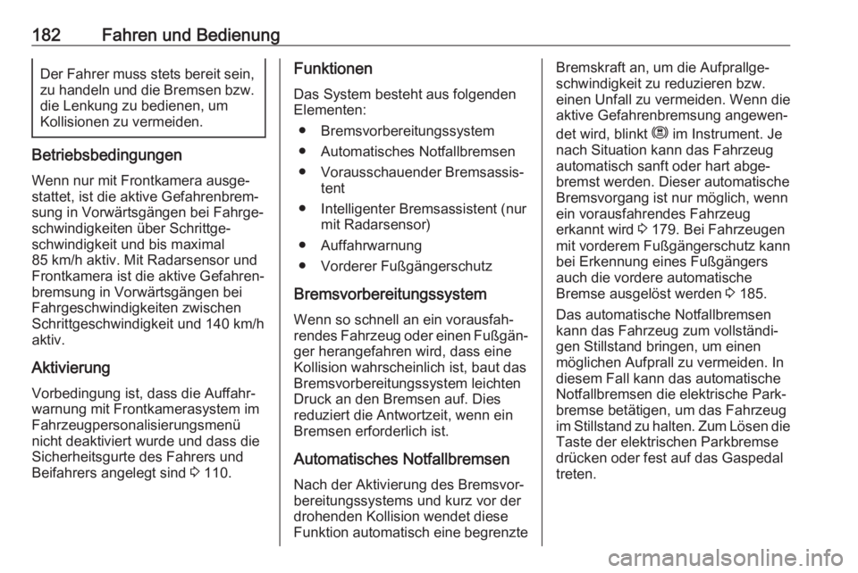 OPEL GRANDLAND X 2018.75  Betriebsanleitung (in German) 182Fahren und BedienungDer Fahrer muss stets bereit sein,
zu handeln und die Bremsen bzw. die Lenkung zu bedienen, um
Kollisionen zu vermeiden.
Betriebsbedingungen
Wenn nur mit Frontkamera ausge‐
st