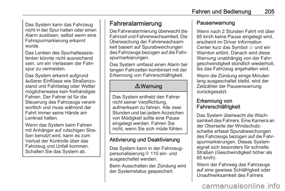OPEL GRANDLAND X 2018.75  Betriebsanleitung (in German) Fahren und Bedienung205Das System kann das Fahrzeug
nicht in der Spur halten oder einen
Alarm auslösen, selbst wenn eine
Fahrspurmarkierung erkannt
wurde.
Das Lenken des Spurhalteassis‐
tenten kön