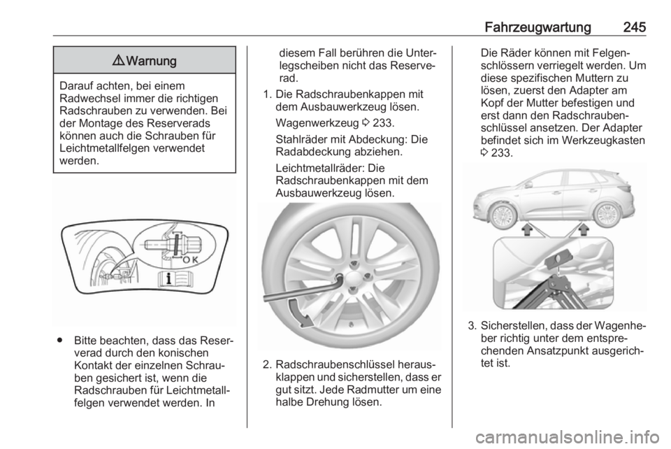 OPEL GRANDLAND X 2018.75  Betriebsanleitung (in German) Fahrzeugwartung2459Warnung
Darauf achten, bei einem
Radwechsel immer die richtigen
Radschrauben zu verwenden. Bei der Montage des Reserverads
können auch die Schrauben für
Leichtmetallfelgen verwend