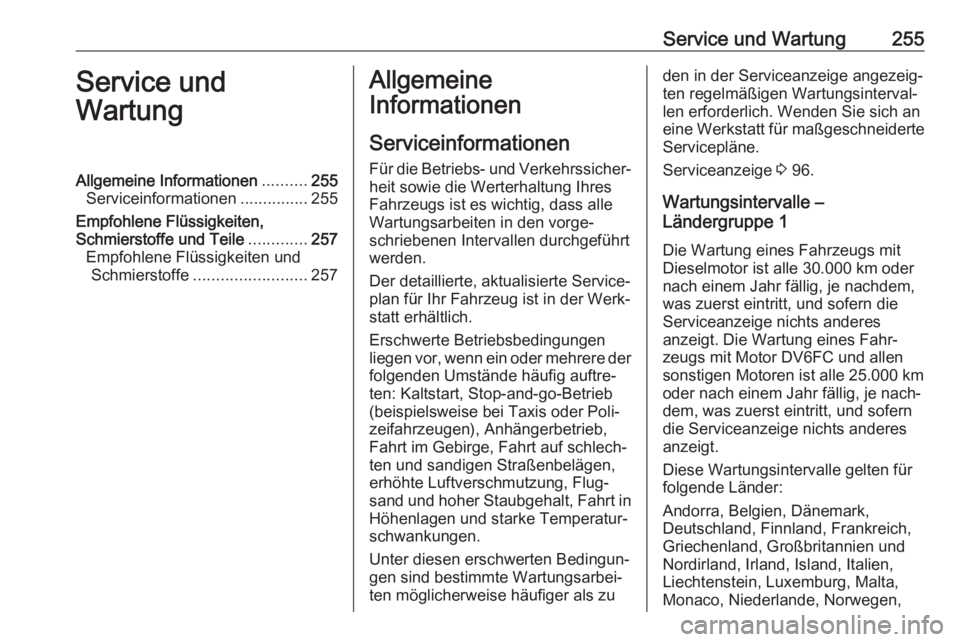 OPEL GRANDLAND X 2018.75  Betriebsanleitung (in German) Service und Wartung255Service und
WartungAllgemeine Informationen ..........255
Serviceinformationen ...............255
Empfohlene Flüssigkeiten,
Schmierstoffe und Teile .............257
Empfohlene F