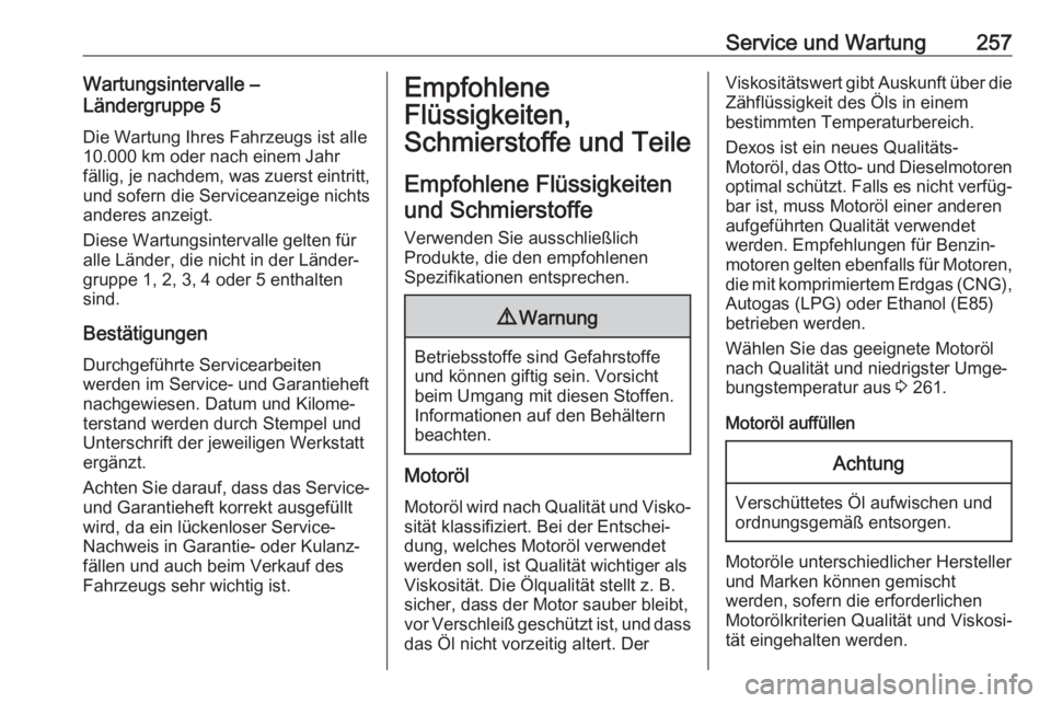 OPEL GRANDLAND X 2018.75  Betriebsanleitung (in German) Service und Wartung257Wartungsintervalle –
Ländergruppe 5
Die Wartung Ihres Fahrzeugs ist alle
10.000 km oder nach einem Jahr
fällig, je nachdem, was zuerst eintritt,
und sofern die Serviceanzeige