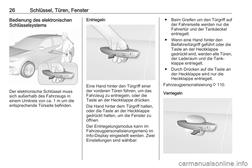 OPEL GRANDLAND X 2018.75  Betriebsanleitung (in German) 26Schlüssel, Türen, FensterBedienung des elektronischen
Schlüsselsystems
Der elektronische Schlüssel muss
sich außerhalb des Fahrzeugs in
einem Umkreis von ca. 1 m um die
entsprechende Türseite 