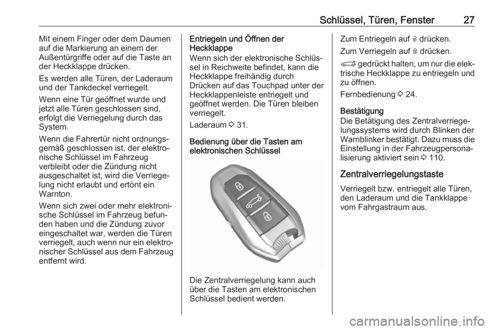 OPEL GRANDLAND X 2018.75  Betriebsanleitung (in German) Schlüssel, Türen, Fenster27Mit einem Finger oder dem Daumen
auf die Markierung an einem der
Außentürgriffe oder auf die Taste an
der Heckklappe drücken.
Es werden alle Türen, der Laderaum und de