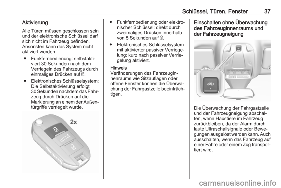 OPEL GRANDLAND X 2018.75  Betriebsanleitung (in German) Schlüssel, Türen, Fenster37AktivierungAlle Türen müssen geschlossen sein
und der elektronische Schlüssel darf
sich nicht im Fahrzeug befinden.
Ansonsten kann das System nicht
aktiviert werden.
�