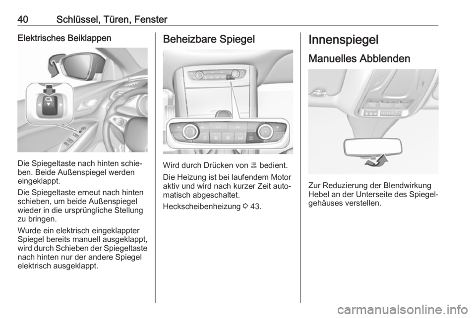 OPEL GRANDLAND X 2018.75  Betriebsanleitung (in German) 40Schlüssel, Türen, FensterElektrisches Beiklappen
Die Spiegeltaste nach hinten schie‐
ben. Beide Außenspiegel werden
eingeklappt.
Die Spiegeltaste erneut nach hinten schieben, um beide Außenspi
