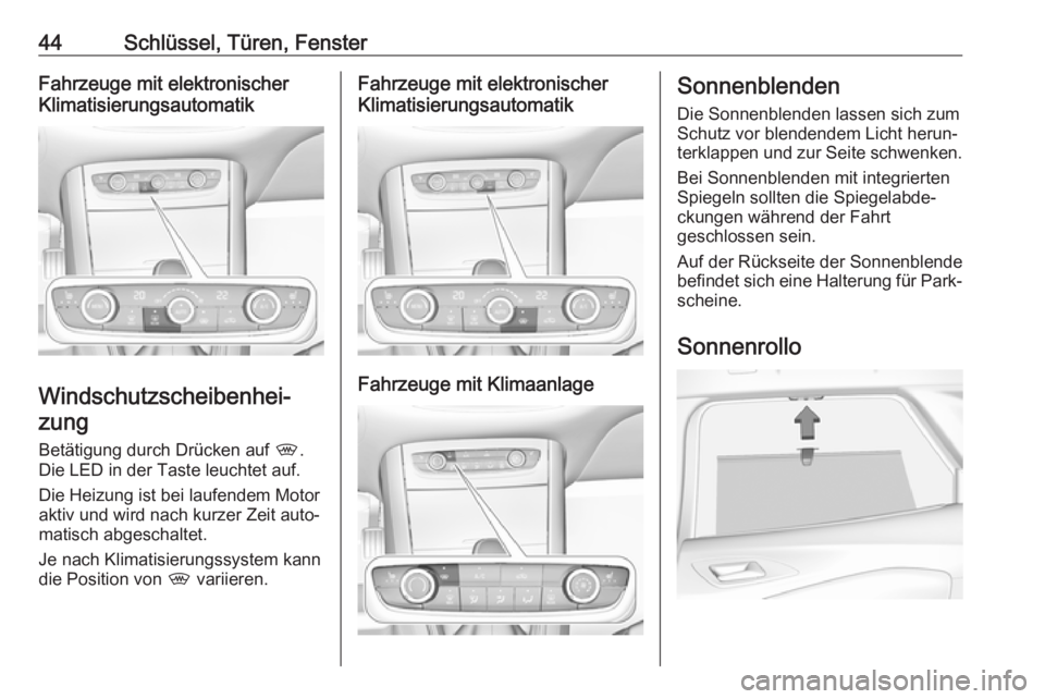 OPEL GRANDLAND X 2018.75  Betriebsanleitung (in German) 44Schlüssel, Türen, FensterFahrzeuge mit elektronischer
Klimatisierungsautomatik
Windschutzscheibenhei‐
zung
Betätigung durch Drücken auf  ,.
Die LED in der Taste leuchtet auf.
Die Heizung ist b