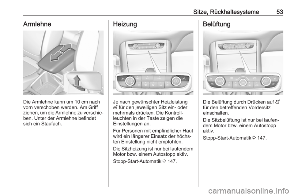 OPEL GRANDLAND X 2018.75  Betriebsanleitung (in German) Sitze, Rückhaltesysteme53Armlehne
Die Armlehne kann um 10 cm nachvorn verschoben werden. Am Griff
ziehen, um die Armlehne zu verschie‐
ben. Unter der Armlehne befindet
sich ein Staufach.
Heizung
Je