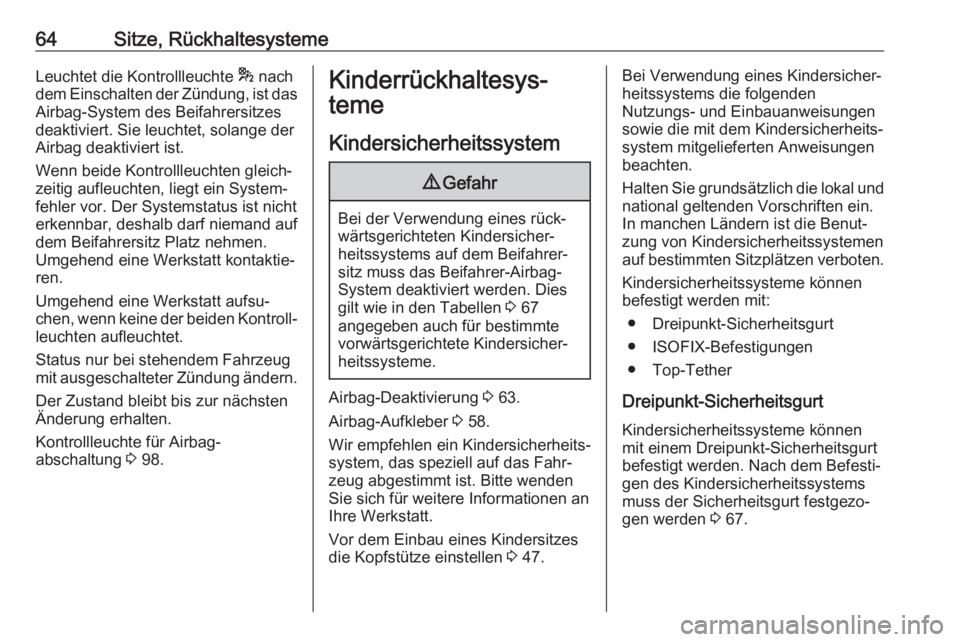 OPEL GRANDLAND X 2018.75  Betriebsanleitung (in German) 64Sitze, RückhaltesystemeLeuchtet die Kontrollleuchte * nach
dem Einschalten der Zündung, ist das Airbag-System des Beifahrersitzes
deaktiviert. Sie leuchtet, solange der
Airbag deaktiviert ist.
Wen
