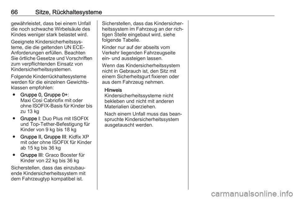 OPEL GRANDLAND X 2018.75  Betriebsanleitung (in German) 66Sitze, Rückhaltesystemegewährleistet, dass bei einem Unfall
die noch schwache Wirbelsäule des
Kindes weniger stark belastet wird.
Geeignete Kindersicherheitssys‐
teme, die die geltenden UN ECE-