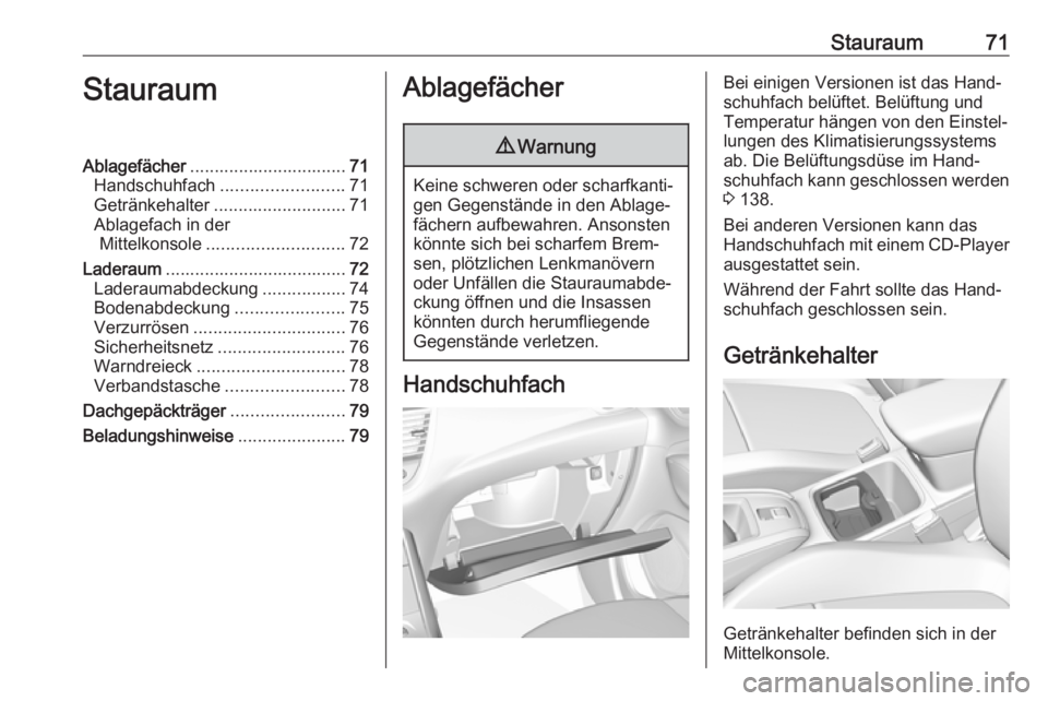 OPEL GRANDLAND X 2018.75  Betriebsanleitung (in German) Stauraum71StauraumAblagefächer................................ 71
Handschuhfach ......................... 71
Getränkehalter ........................... 71
Ablagefach in der Mittelkonsole ...........