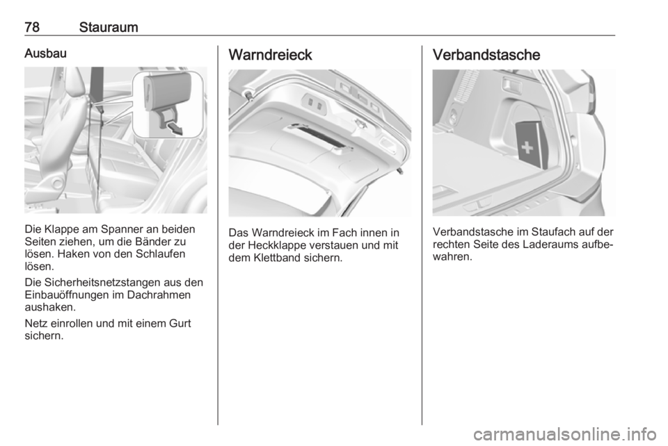 OPEL GRANDLAND X 2018.75  Betriebsanleitung (in German) 78StauraumAusbau
Die Klappe am Spanner an beiden
Seiten ziehen, um die Bänder zu
lösen. Haken von den Schlaufen
lösen.
Die Sicherheitsnetzstangen aus den
Einbauöffnungen im Dachrahmen
aushaken.
Ne