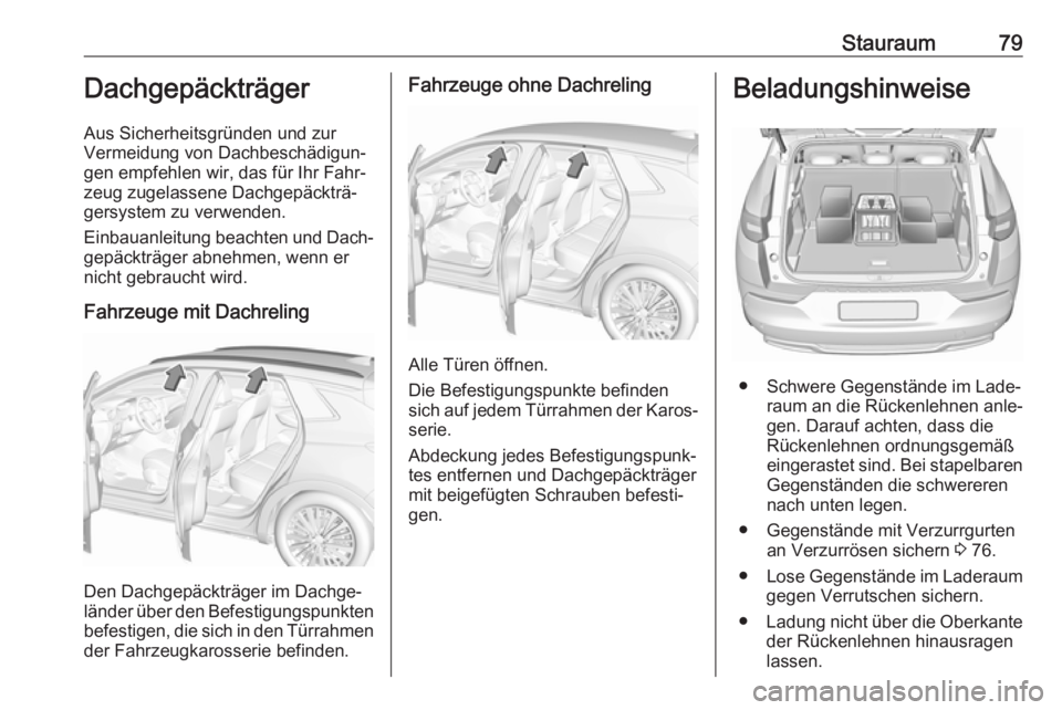OPEL GRANDLAND X 2018.75  Betriebsanleitung (in German) Stauraum79Dachgepäckträger
Aus Sicherheitsgründen und zur
Vermeidung von Dachbeschädigun‐
gen empfehlen wir, das für Ihr Fahr‐
zeug zugelassene Dachgepäckträ‐
gersystem zu verwenden.
Einb
